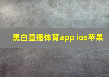 黑白直播体育app ios苹果